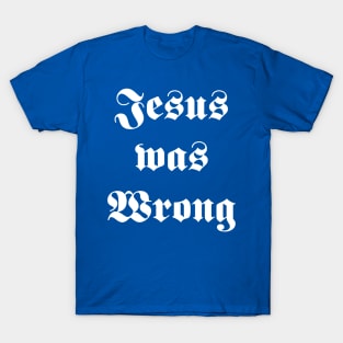jesus was wrong T-Shirt